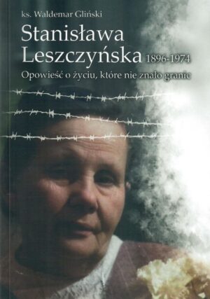 Stanisława Leszczyńska - Opowieść o życiu, które nie znało granic